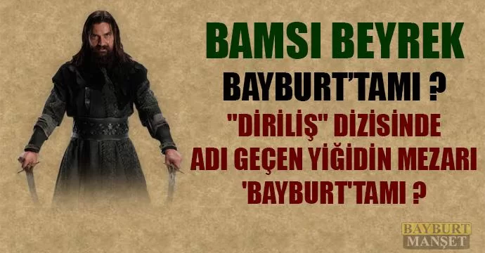 Diriliş Dizisindeki Kahraman'ın Mezarı Bayburt'tamı