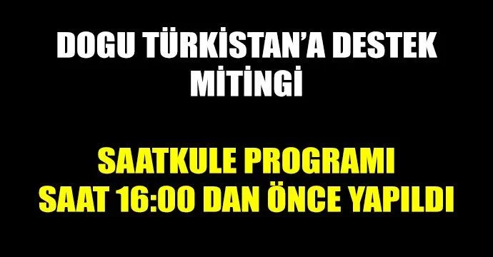 Doğu Türkistan destek mitingi saatinden önce yapıldı