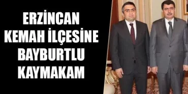Erzincan Kemah İlçesine Bayburtlu Kaymakam