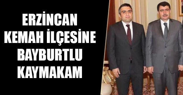 Erzincan Kemah İlçesine Bayburtlu Kaymakam