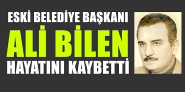 Eski Belediye Başkanı Ali Bilen Hayatını Kaybetti