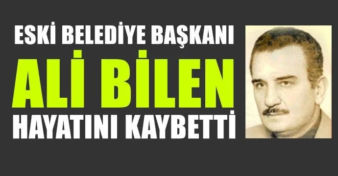 Eski Belediye Başkanı Ali Bilen Hayatını Kaybetti