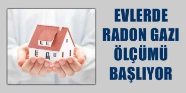 Evlerde radon gazı ölçümü başlıyor