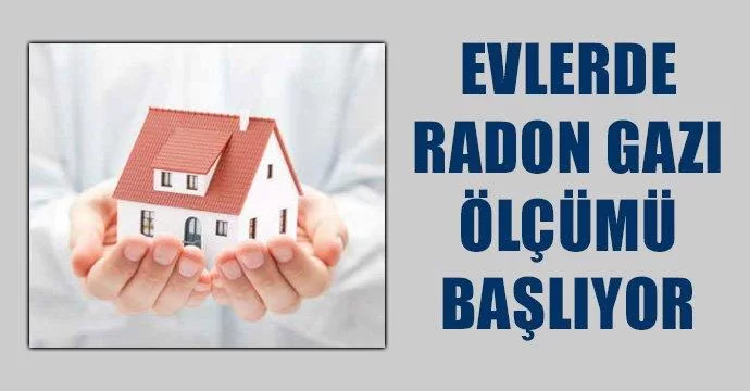 Evlerde radon gazı ölçümü başlıyor