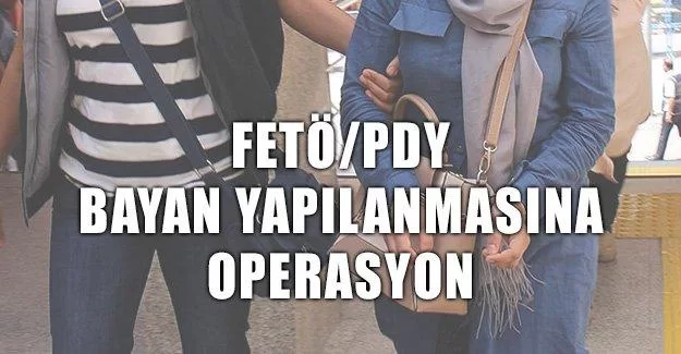 FETÖ - PDY Bayan Yapılanmasına Operasyon