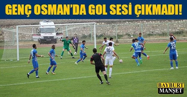 Genç Osman'da gol sesi çıkmadı!