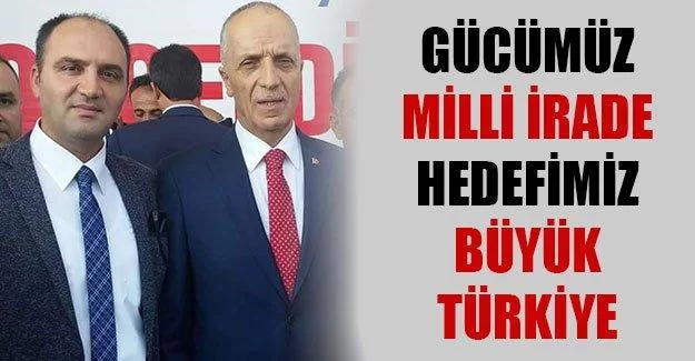 Gücümüz Milli İrade, Hedefimiz Büyük Türkiye