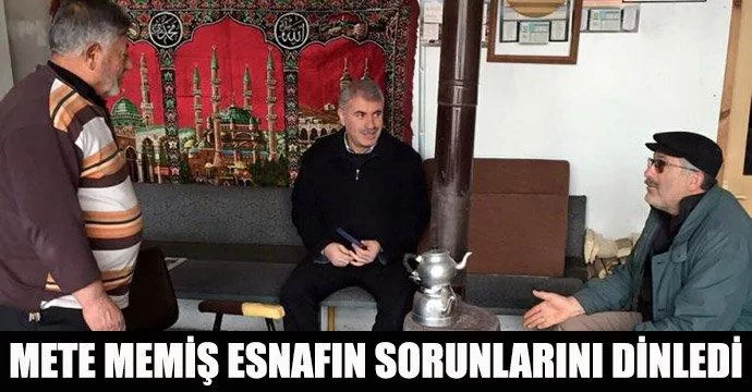 Mete Memiş esnafın sorunlarını dinledi