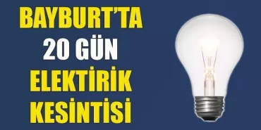 Bayburt'ta Yirmi gün elektrik kesintisi