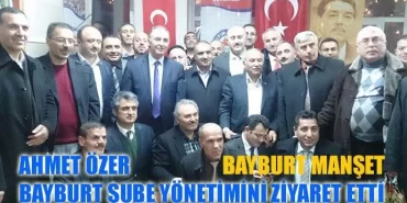 Ahmet Özer Bayburt Şube Yönetimini ziyaret etti