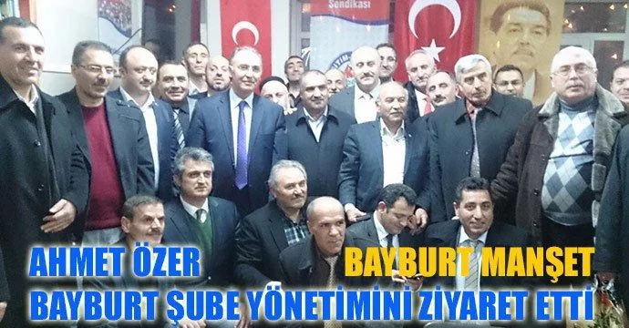 Ahmet Özer Bayburt Şube Yönetimini ziyaret etti