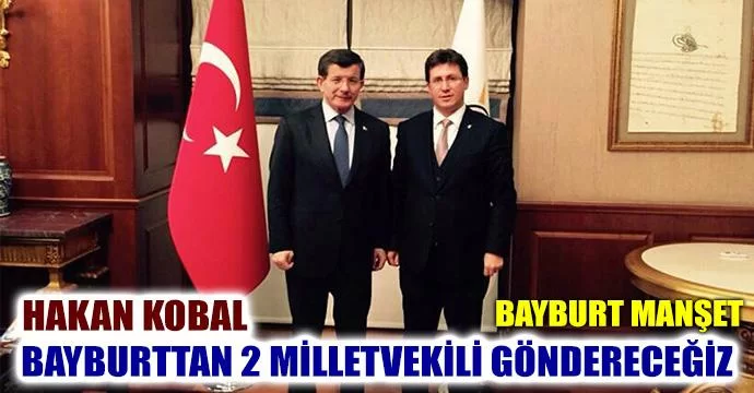 Hakan Kobal, Bayburttan 2 Milletvekili göndereceğiz