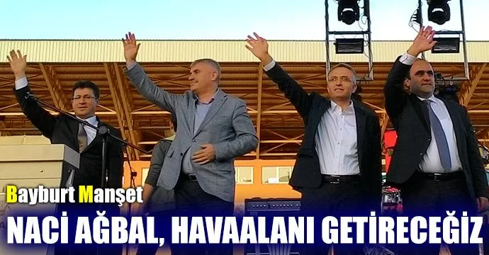 Naci Ağbal, Havaalanı getireceğiz