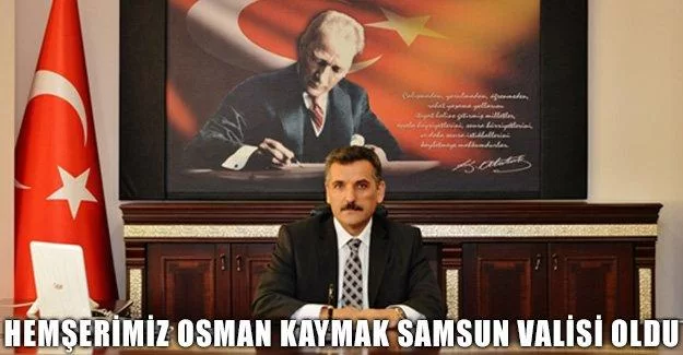 Hemşerimiz Osman Kaymak Samsun Valisi Oldu