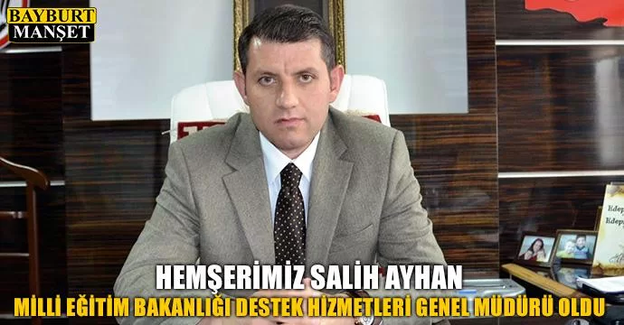 Hemşerimiz Salih Ayhan, Destek Hizmetleri Genel Müdürü Oldu