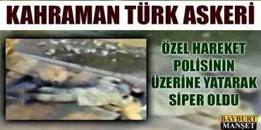 Kahraman Türk askeri polisin üzerine yatarak siper oldu