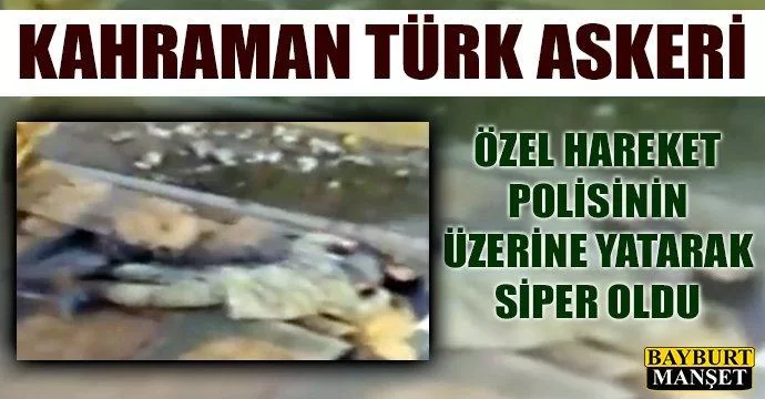 Kahraman Türk askeri polisin üzerine yatarak siper oldu