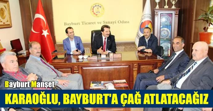 Karaoğlu, Bayburt'a çağ atlatacağız