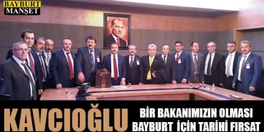 Kavcıoğlu, Bir bakanımızın olması Bayburt için tarihi fırsat