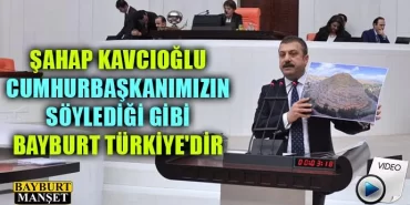 Kavcıoğlu, Cumhurbaşkanımızın Söylediği Gibi, Bayburt Türkiye'dir