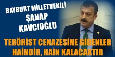 Kavcıoğlu, Terörist cenazesine gidenler haindir, hain kalacaktır