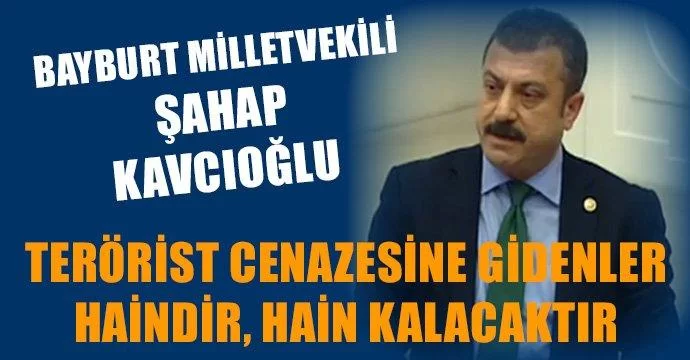 Kavcıoğlu, Terörist cenazesine gidenler haindir, hain kalacaktır