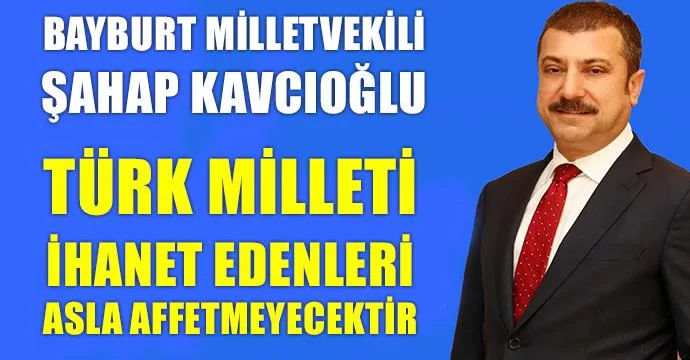 Kavcıoğlu, Türk Milleti İhanet Edenleri Asla Affetmeyecektir