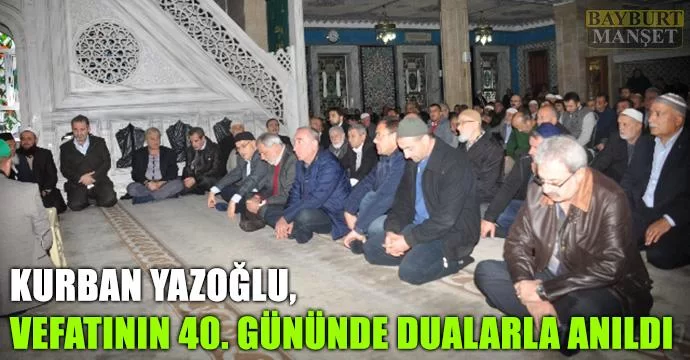 Kurban Yazoğlu vefatının 40. gününde dualarla anıldı