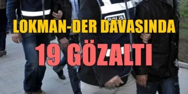Lokman-Der davasında 19 göz altı