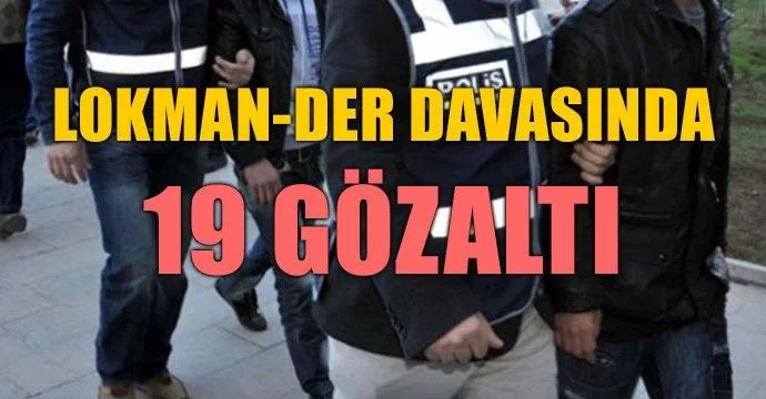 Lokman-Der davasında 19 göz altı