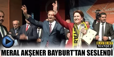 Meral Akşener Bayburt'tan Seslendi