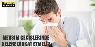 Mevsim geçişlerinde nelere dikkat etmeli?