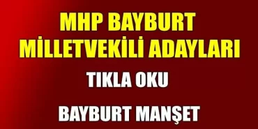 MHP Bayburt milletvekili adayları kesinleşti