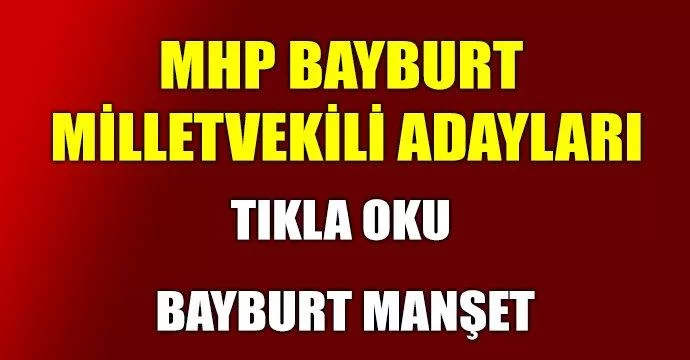 MHP Bayburt milletvekili adayları kesinleşti