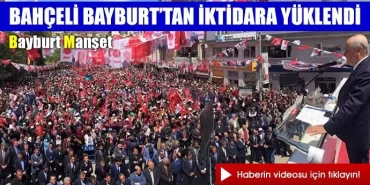 Bahçeli Bayburt’tan iktidara yüklendi