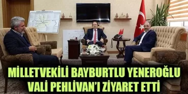 Milletvekili Bayburtlu Yeneroğlu, Vali Pehlivan’ı Ziyaret Etti