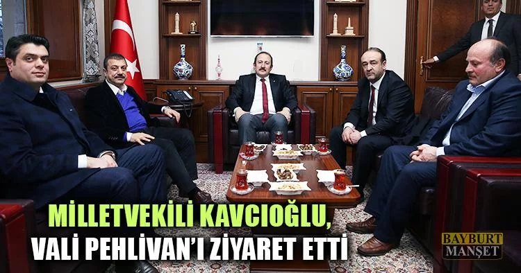 Milletvekili Kavcıoğlu, Vali Pehlivan’ı Ziyaret Etti