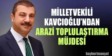Milletvekili Kavcıoğlu’ndan Arazi Toplulaştırma Müjdesi