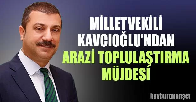 Milletvekili Kavcıoğlu’ndan Arazi Toplulaştırma Müjdesi