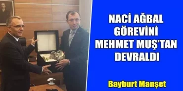 Naci Ağbal Görevini Muş'tan devraldı