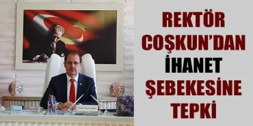 Rektör Coşkun'dan ihanet şebekesine tepki