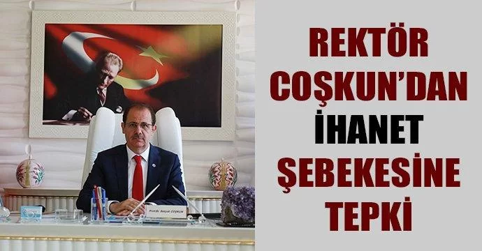 Rektör Coşkun'dan ihanet şebekesine tepki