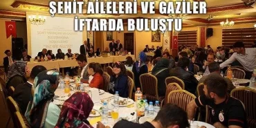 Şehit Aileleri ve Gaziler İftarda Buluştu