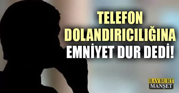 Telefon Dolandırıcılarına Bayburt’ta Geçit Yok!