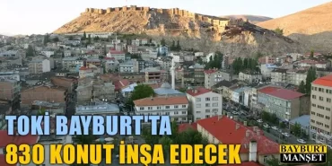 TOKİ Bayburt'ta 830 Konut inşa edecek