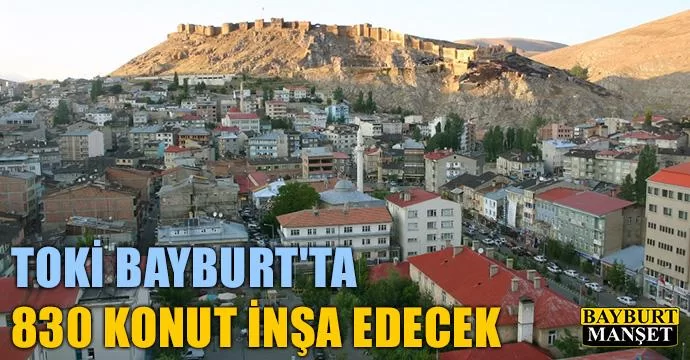 TOKİ Bayburt'ta 830 Konut inşa edecek