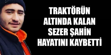 Traktörün Altında Kalan Sezer Şahin Hayatını Kaybetti