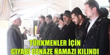 Türkmenler İçin Gıyabi Cenaze Namazı Kılındı