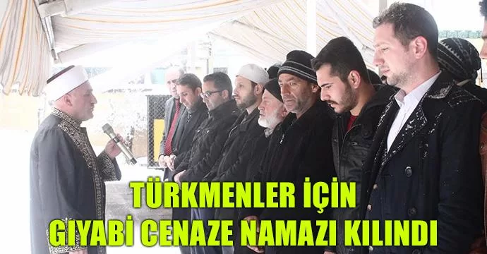 Türkmenler İçin Gıyabi Cenaze Namazı Kılındı