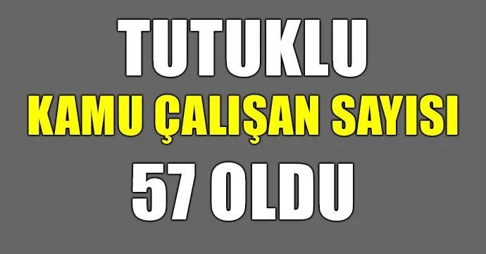 Tutuklu sayısı 57 oldu